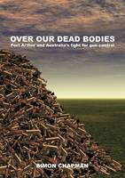 Over Our Dead Bodies: Port Arthur and Australia's Fight for Gun Control (Paperback)
