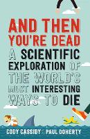 And Then You're Dead: A Scientific Exploration of the World's Most Interesting Ways to Die (Paperback)