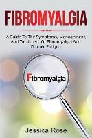 Fibromyalgia: A Guide to the Symptoms, Management, and Treatment of Fibromyalgia and Chronic Fatigue (Paperback)