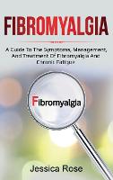 Fibromyalgia: A Guide to the Symptoms, Management, and Treatment of Fibromyalgia and Chronic Fatigue (Hardback)