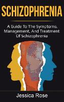 Schizophrenia: A Guide to the Symptoms, Management, and Treatment of Schizophrenia (Hardback)