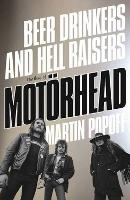 Beer Drinkers And Hell Raisers: The Rise of Motorhead (Paperback)