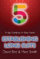Bridge Cardplay: An Easy Guide - 5. Establishing Long Suits - Bridge Cardplay: An Easy Guide (Paperback)