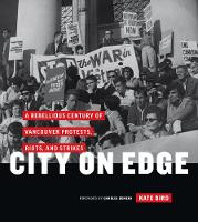 City on Edge: A Rebellious Century of Vancouver Protests, Riots, and Strikes (Hardback)