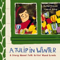 A Tulip in Winter: A Story About Maud Lewis (Hardback)