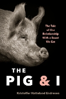 The Pig and I: The Tale of Our Relationship With a Beast We Eat (Hardback)