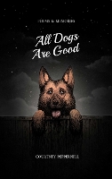 All Dogs Are Good: Poems & Memories (Paperback)