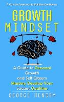 Growth Mindset: A Can-do Approach to Building Confidence (A Guide to Personal Growth and Self Esteem Mastery Develop Your Success Qualities) (Paperback)