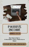 Passive Income: Easy Ways to Start an Online Business, Create a Passive Income Stream (How Affluent Investors Build Generational Wealth) (Paperback)