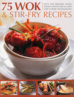 75 Wok & Stir-Fry Recipes: Spicy and Aromatic Dishes Shown Step by Step in Over 350 Superb Photographs (Paperback)