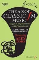 The A-Z of Classic FM Music: The Perfect Companion to the World of Classical Music (Hardback)