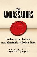The Ambassadors: Thinking about Diplomacy from Machiavelli to Modern Times (Paperback)