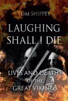 Laughing Shall I Die: Lives and Deaths of the Great Vikings (Hardback)