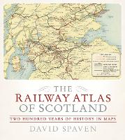 The Railway Atlas of Scotland: Two Hundred Years of History in Maps (Hardback)