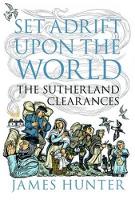 Set Adrift Upon the World: The Sutherland Clearances (Hardback)