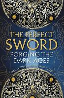 The Perfect Sword: Forging the Dark Ages (Hardback)