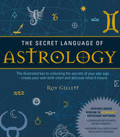 The Secret Language of Astrology: The Illustrated Key to Unlocking the Secrets of Your Star Sign - Create Your Own Birth Chart and Discover What It Means (Hardback)