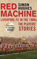 Red Machine: Liverpool FC in the '80s: The Players' Stories (Paperback)