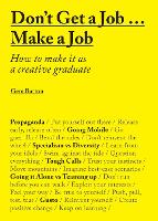 Don't Get a Job...Make a Job: How to make it as a creative graduate (Paperback)