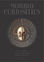 Morbid Curiosities: Collections of the Uncommon and the Bizarre (Hardback)