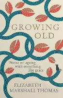 Growing Old: Notes on ageing with something like grace (Hardback)