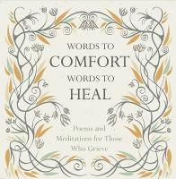 Words to Comfort, Words to Heal: Poems and Meditations for those Who Grieve (Hardback)