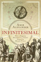 Infinitesimal: How a Dangerous Mathematical Theory Shaped the Modern World (Hardback)
