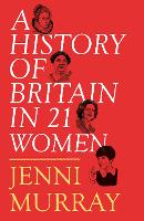 A History of Britain in 21 Women: A Personal Selection (Hardback)