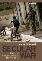 Secular War: Myths of Religion, Politics and Violence (Hardback)