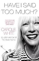 Have I Said Too Much?: My Life In and Out of The Model Agency (Hardback)