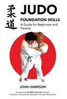 Judo Foundation Skills, a Guide for Beginners and Parents (Paperback)
