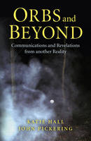 Orbs and Beyond – Communications and Revelations from another Reality (Paperback)