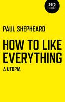 How To Like Everything - A Utopia (Paperback)