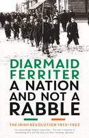 A Nation and not a Rabble: The Irish Revolution 1913-23 (Hardback)