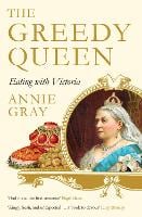 The Greedy Queen: Eating with Victoria (Paperback)