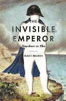 The Invisible Emperor: Napoleon on Elba (Hardback)