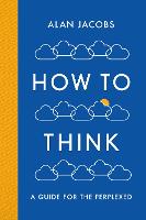 How To Think: A Guide for the Perplexed (Hardback)