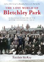 The Lost World of Bletchley Park: The Illustrated History of the Wartime Codebreaking Centre (Hardback)