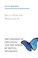 How to Think Like Muhammad Ali: The Paradox of Greatness and the Power of Mental Toughness (Paperback)