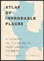 Atlas of Improbable Places: A Journey to the World's Most Unusual Corners - Unexpected Atlases (Hardback)
