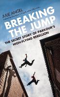 Breaking the Jump: The secret story of Parkour's high flying rebellion (Hardback)