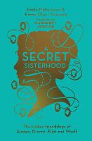 A Secret Sisterhood: The Hidden Friendships of Austen, Bronte, Eliot and Woolf (Hardback)
