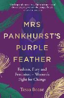Mrs Pankhurst's Purple Feather: Fashion, Fury and Feminism – Women's Fight for Change (Hardback)