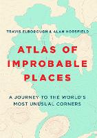 Atlas of Improbable Places: A Journey to the World's Most Unusual Corners - Unexpected Atlases (Paperback)