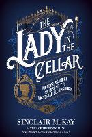 The Lady in the Cellar: Murder, Scandal and Insanity in Victorian Bloomsbury (Hardback)
