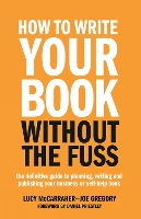 How To Write Your Book Without The Fuss: The definitive guide to planning, writing and publishing your business or self-help book (Paperback)