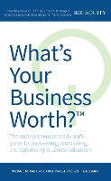 What's Your Business Worth?: The entrepreneur and advisor's guide to discovering, monitoring, and optimizing business valuation (Paperback)