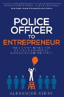 Police Officer to Entrepreneur: The Six-Step Method for Building a Successful Business Beyond the Force (Paperback)