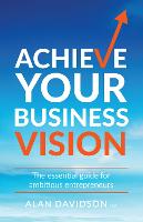Achieve Your Business Vision: The essential guide for ambitious entrepreneurs (Paperback)