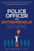 Police Officer to Entrepreneur: The Six-Step Method for Building a Successful Business Beyond the Force (Paperback)